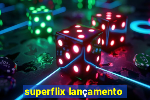 superflix lançamento